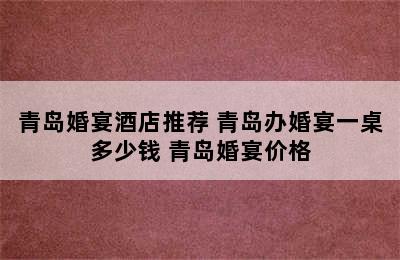 青岛婚宴酒店推荐 青岛办婚宴一桌多少钱 青岛婚宴价格